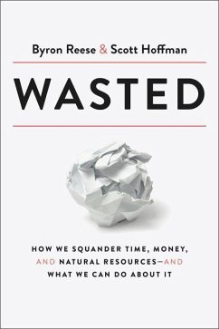 Wasted: How We Squander Time, Money, and Natural Resources-And What We Can Do about It - Reese, Byron; Hoffman, Scott