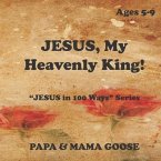 JESUS, My Heavenly King!: &quote;JESUS in 100 Ways&quote; Series
