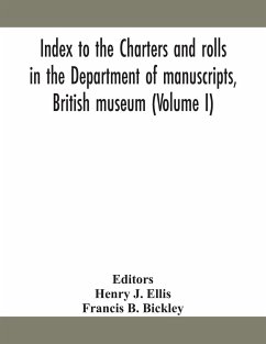 Index to the charters and rolls in the Department of manuscripts, British museum (Volume I) - B. Bickley, Francis