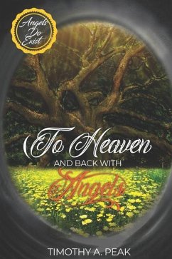 To Heaven and Back With Angels: A true Story of death, heavens and Life - A message from the Angels to Humanity - Peak, Timothy