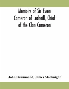 Memoirs of Sir Ewen Cameron of Locheill, Chief of the Clan Cameron - Drummond, John; Macknight, James