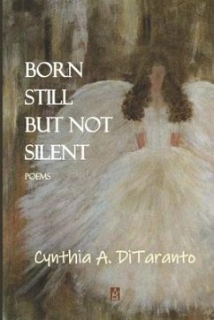 Born Still But Not Silent: Poems - Ditaranto, Cynthia A.