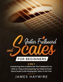 Guitar Scales and Fretboard for Beginners (2 in 1) Introducing How to Memorize The Fretboard In as Little as 1 Day and Everything You Need to Know About Scales to Be Playing Epic Solos In No Time