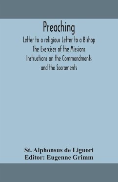 Preaching. Letter to a religious Letter to a Bishop. The Exercises of the Missions. Instructions on the Commandments and the Sacraments. - Alphonsus de Liguori, St.