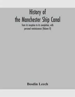 History of the Manchester Ship Canal, from its inception to its completion, with personal reminiscences (Volume II) - Leech, Bosdin