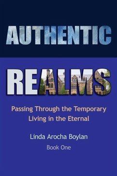 Authentic Realms: Passing Through the Temporary Living in the Eternal - Boylan, Linda Arocha