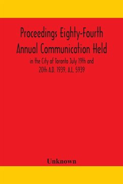 Proceedings Eighty-Fourth Annual Communication Held in the City of Toronto July 19th and 20th A.D. 1939, A.L. 5939 - Unknown