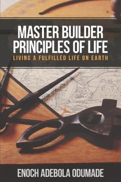 Master Builder Principles of Life: Living a Fulfilled Life on Earth - Odumade, Enoch Adebola
