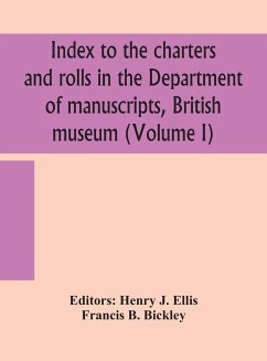 Index to the charters and rolls in the Department of manuscripts, British museum (Volume I) - B. Bickley, Francis