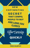 New Copywriting Secrets That Compel People To Buy And Land You Clients Effortlessly Quickly (eBook, ePUB)