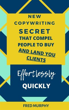 New Copywriting Secrets That Compel People To Buy And Land You Clients Effortlessly Quickly (eBook, ePUB) - Murphy, Fred