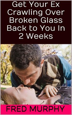 Get Your Ex Crawling Over Broken Glass Back to You In 2 Weeks (eBook, ePUB) - Murphy, Fred