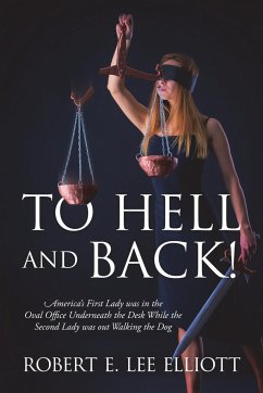 To Hell and Back! America's First Lady was in the Oval Office Underneath the Desk While the Second Lady was out Walking the Dog - Elliott, Robert E. Lee