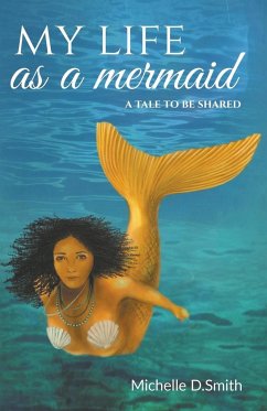 My Life As A Mermaid - A Tale to be Shared - Smith, Michelle D.