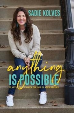 Anything is Possible: 10 Keys to Unlock the Life of Your Dreams - Kolves, Sadie