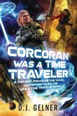 Corcoran Was a Time Traveler: A Thought-Provoking Time Travel Adventure Tale In the &quote;Was a Time Traveler&quote; Series