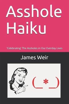 Asshole Haiku: 'Celebrating' The Assholes in Our Everday Lives - Weir, James