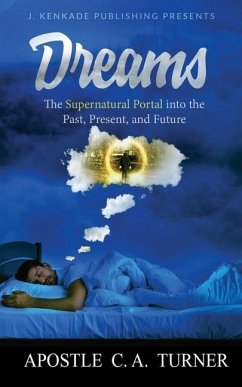 Dreams: The Supernatural Portal into the Past, Present, and Future - Turner, C. A.