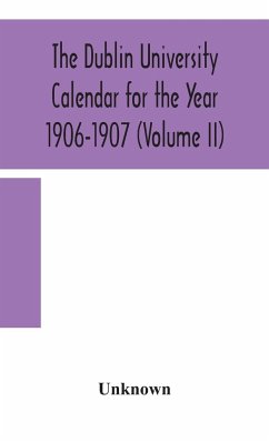 The Dublin University Calendar for the Year 1906-1907 (Volume II) - Unknown