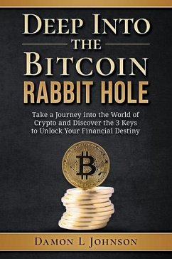 Deep Into The Bitcoin Rabbit Hole: Take a Journey into the World of Crypto and Discover the 3 Keys to Unlock Your Financial Destiny - Johnson, Damon L.