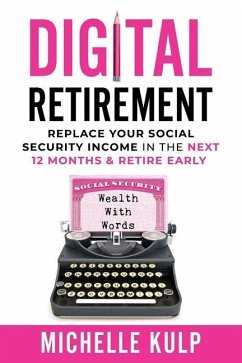 Digital Retirement: Replace Your Social Security Income In The Next 12 Months & Retire Early (Wealth With Words) - Kulp, Michelle