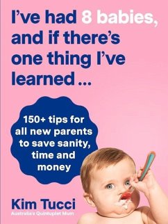 I've Had 8 Babies, and If There's One Thing I've Learned...: 150+ Tips for All New Parents to Save Sanity, Time and Money - Tucci, Kim