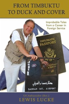 From Timbuktu to Duck and Cover: Improbable Tales from a Career in Foreign Service - Lucke, Lewis