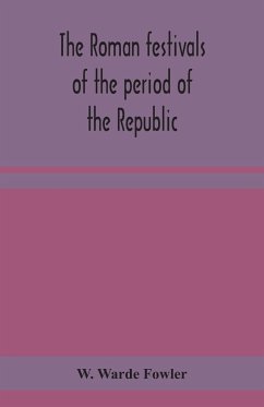 The Roman festivals of the period of the Republic; an introduction to the study of the religion of the Romans - Warde Fowler, W.