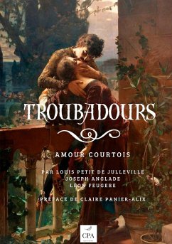 Troubadours - Petit De Julleville, Louis Anglade, Joseph Feugère, Léon