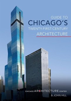Guide to Chicago's Twenty-First-Century Architecture: Volume 1 - Chicago Architecture Center; Hill, John