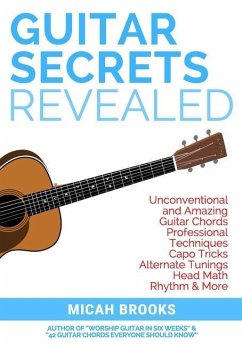 Guitar Secrets Revealed: Unconventional and Amazing Guitar Chords, Professional Techniques, Capo Tricks, Alternate Tunings, Head Math, Rhythm & - Brooks, Micah