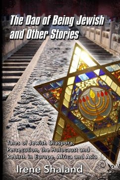 The Dao of Being Jewish and Other Stories: Tales of Jewish Diaspora, Persecution, the Holocaust and Rebirth in Europe, Africa and Asia - Shaland, Irene