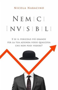 Nemici invisibili: E se il nemico più grande per la tua azienda fosse qualcosa che non puoi vedere? - Nabacino, Nicola