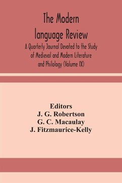 The Modern language review; A Quarterly Journal Devoted to the Study of Medieval and Modern Literature and Philology (Volume IX) - C. Macaulay, G.