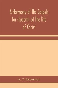 A harmony of the Gospels for students of the life of Christ - T. Robertson, A.