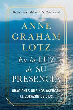 Cover En La Luz de Su Presencia: Oraciones Que Nos Acercan Al Corazón de Dios/The Light of His Presence: Prayers to Draw You Near to the Heart of God