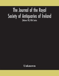 The Journal of the Royal Society of Antiquaries of Ireland Formerly the Royal historical and archaeological association of Ireland founded in 1849 the kilkenny Archaeological Society (Volume VII) Fifth Series - Unknown