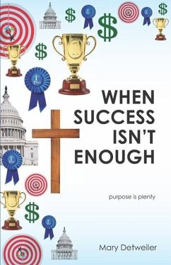 When Success Isn't Enough . . . purpose is plenty - Detweiler, Mary