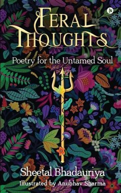 Feral Thoughts: Poetry for the Untamed Soul - Sheetal Bhadauriya