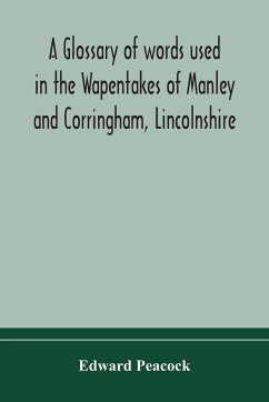 A glossary of words used in the Wapentakes of Manley and Corringham, Lincolnshire - Peacock, Edward