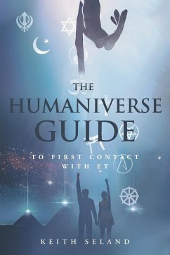 The Humaniverse Guide to First Contact with ET - Seland, Keith