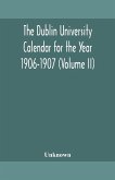 The Dublin University Calendar for the Year 1906-1907 (Volume II)