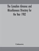 The Canadian almanac and Miscellaneous Directory for the Year 1902 Being the Sixth Year after Leap Year Containing Full and Authentic Commercial, Statistical, Astronomical, Departmental, Ecclesiastical, Educational, Financial, and General Information