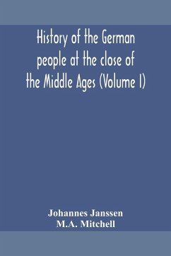 History of the German people at the close of the Middle Ages (Volume I) - Janssen, Johannes; Mitchell, M. A.