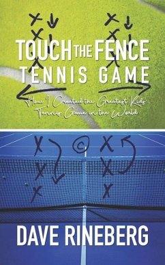 Touch the Fence Tennis Game: How I Created the Greatest Kids' Tennis Game in the World - Rineberg, Dave