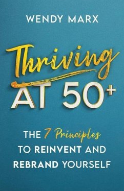 Thriving at 50+: The 7 Principles to Rebrand and Reinvent Yourself - Marx, Wendy