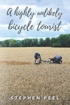 A highly unlikely bicycle tourist: An astonishing story about a 350-pound middle-aged, disabled, working-class husband and father and his thirst for a - Peel, John; Peel, Stephen John