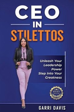 CEO in Stilettos: Unleash Your Leadership Power and Step into Your Greatness - Davis, Garri