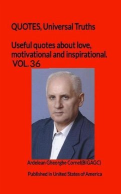 Useful quotes about love, motivational and inspirational. VOL.36: QUOTES, Universal Truths - Gheorghe Cornel(bigagc), Ardelean