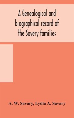 A genealogical and biographical record of the Savery families (Savory and Savary) and of the Severy family (Severit, Savery, Savory and Savary) - W. Savary, A.; A. Savary, Lydia